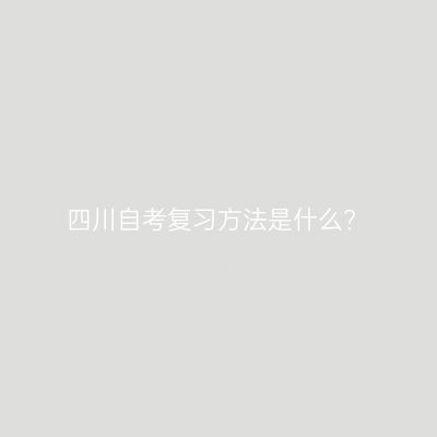 四川自考复习方法是什么?