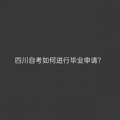 四川自考如何进行毕业申请？