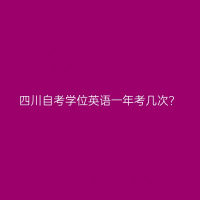 四川自考学位英语一年考几次?