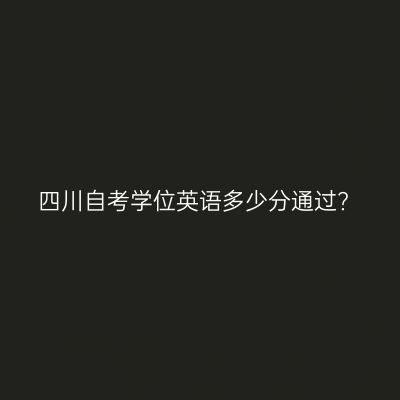 四川自考学位英语多少分通过?