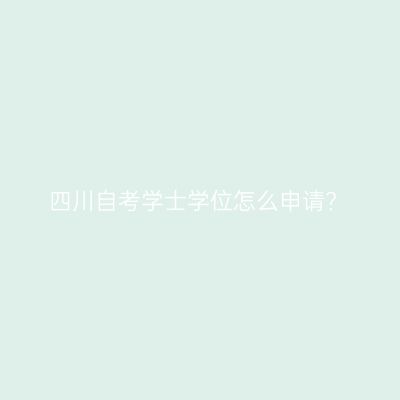 四川自考学士学位怎么申请?