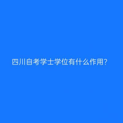 四川自考学士学位有什么作用?