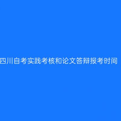 四川自考实践考核和论文答辩报考时间