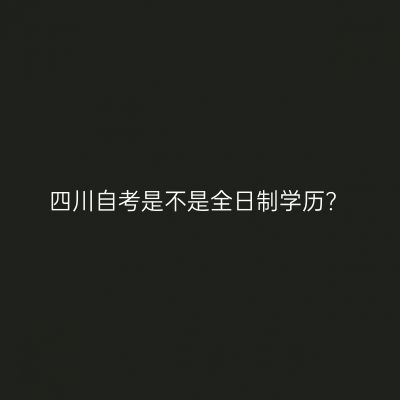 四川自考是不是全日制学历?