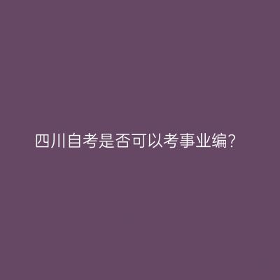 四川自考是否可以考事业编?