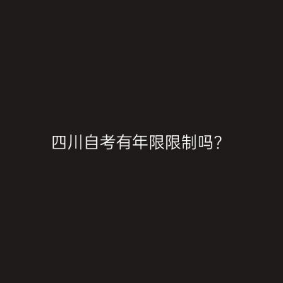 四川自考有年限限制吗?