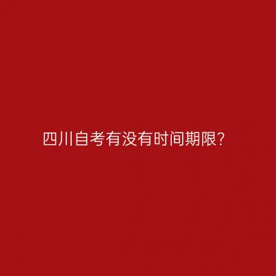 四川自考有没有时间期限?