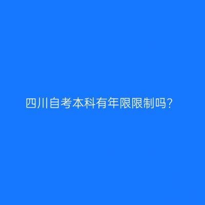 四川自考本科有年限限制吗?