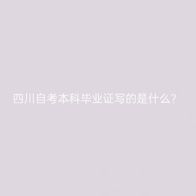 四川自考本科毕业证写的是什么?