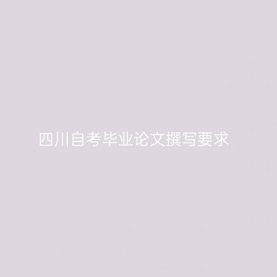 四川自考毕业论文撰写要求