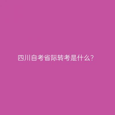四川自考省际转考是什么?
