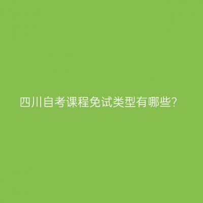 四川自考课程免试类型有哪些?