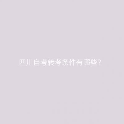 四川自考转考条件有哪些?