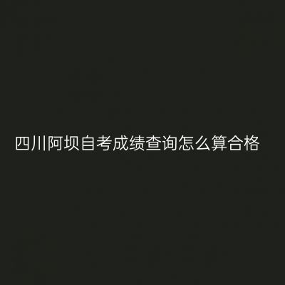 四川阿坝自考成绩查询怎么算合格