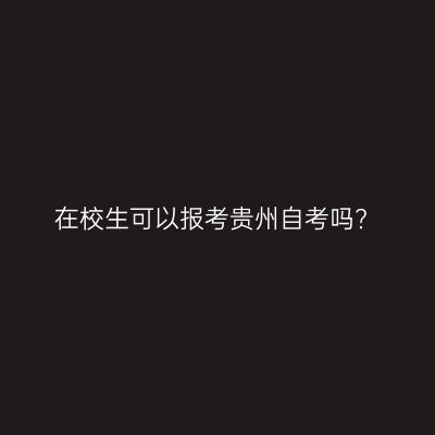 在校生可以报考贵州自考吗?
