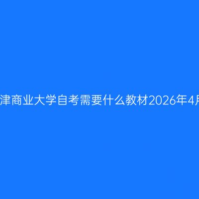 天津商业大学自考需要什么教材2026年4月