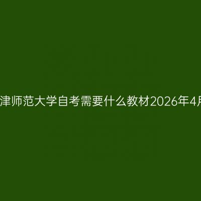 天津师范大学自考需要什么教材2026年4月