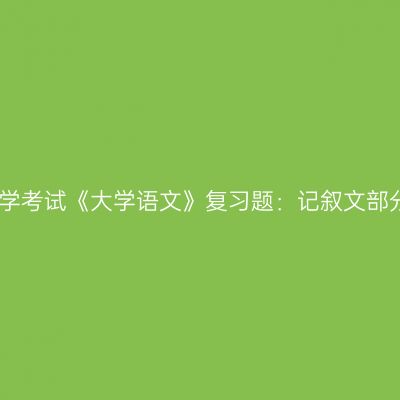 天津自学考试《大学语文》复习题：记叙文部分答案