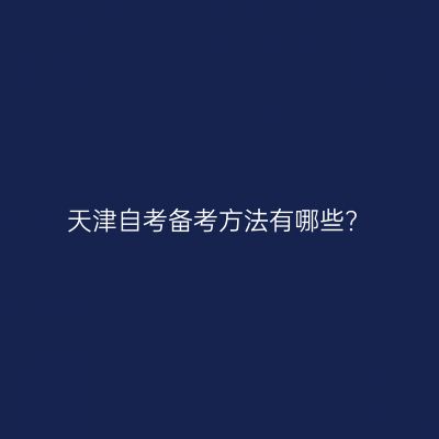 天津自考备考方法有哪些?