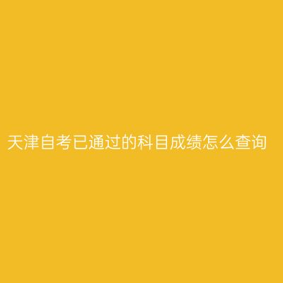 天津自考已通过的科目成绩怎么查询