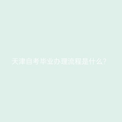 天津自考毕业办理流程是什么?