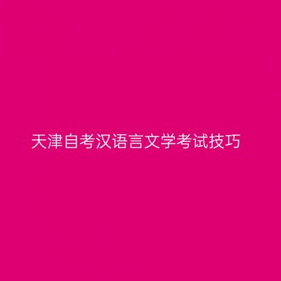 天津自考汉语言文学考试技巧