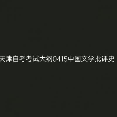 天津自考考试大纲0415中国文学批评史