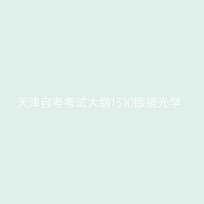 天津自考考试大纲1310眼镜光学