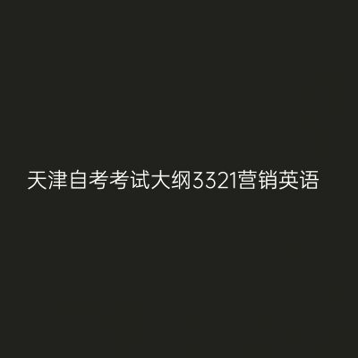 天津自考考试大纲3321营销英语