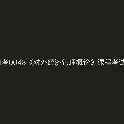 天津自考0048《对外经济管理概论》课程考试大纲
