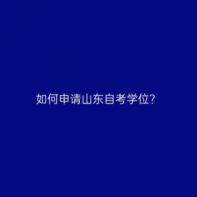 如何申请山东自考学位?
