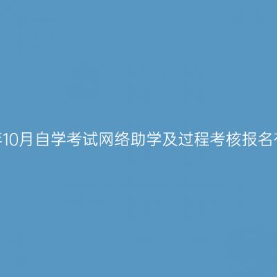 宁夏关于2022年10月自学考试网络助学及过程考核报名有关事项的通知