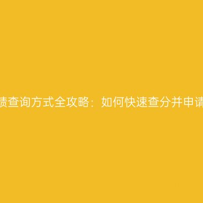 宁夏自考成绩查询方式全攻略：如何快速查分并申请成绩复核？