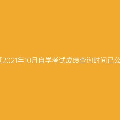 宁夏2021年10月自学考试成绩查询时间已公布