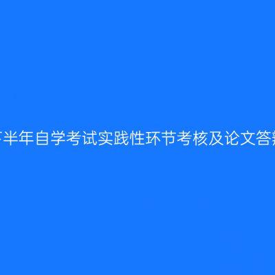 宁夏2023年下半年自学考试实践性环节考核及论文答辩工作的通知