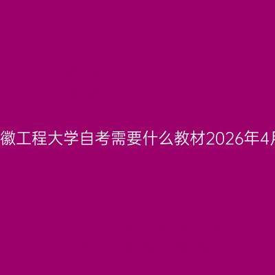 安徽工程大学自考需要什么教材2026年4月