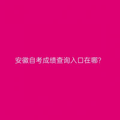 安徽自考成绩查询入口在哪？