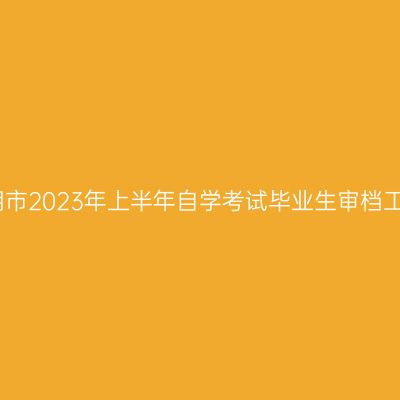 安徽芜湖市2023年上半年自学考试毕业生审档工作公告