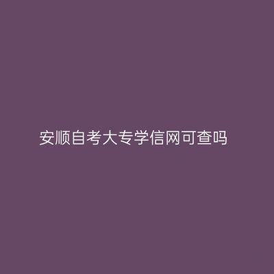 安顺自考大专学信网可查吗