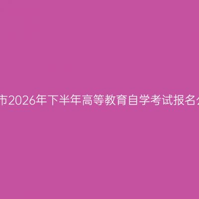 宝鸡市2026年下半年高等教育自学考试报名公告