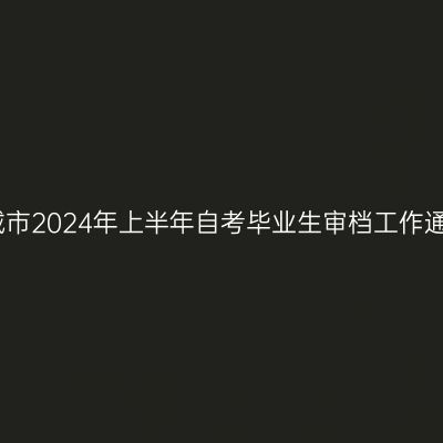 宣城市2024年上半年自考毕业生审档工作通知