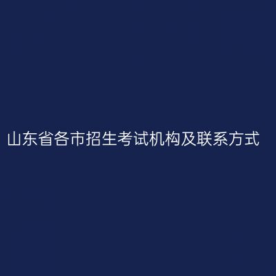 山东省各市招生考试机构及联系方式