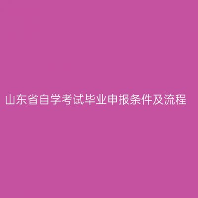 山东省自学考试毕业申报条件及流程