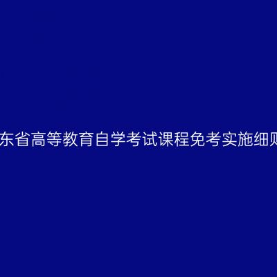 山东省高等教育自学考试课程免考实施细则