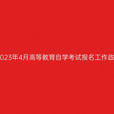 山东省2023年4月高等教育自学考试报名工作政策解读