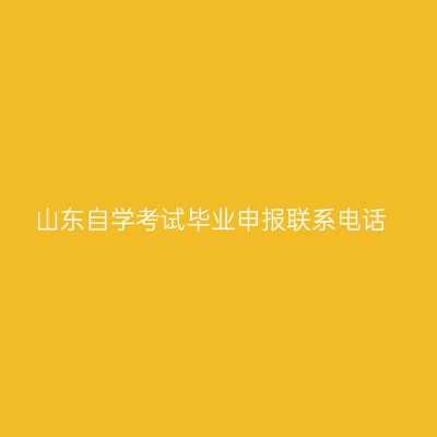 山东自学考试毕业申报联系电话