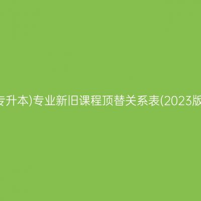 山东自考(专升本)专业新旧课程顶替关系表(2023版)汇总(一)