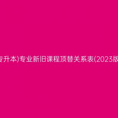 山东自考(专升本)专业新旧课程顶替关系表(2023版)汇总(二)