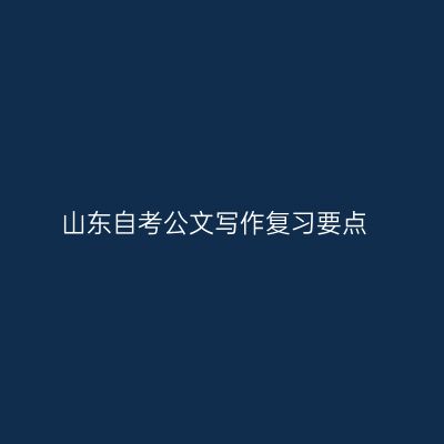 山东自考公文写作复习要点