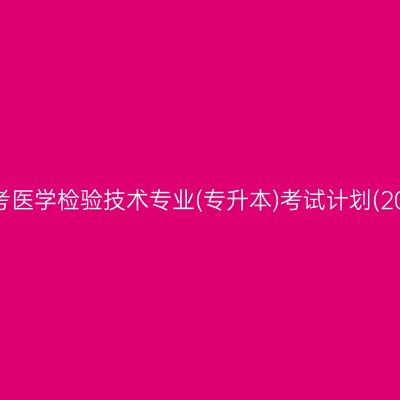 山东自考医学检验技术专业(专升本)考试计划(2023版)
